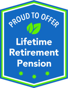 Proud to Offer Lifetime Retirement Pension